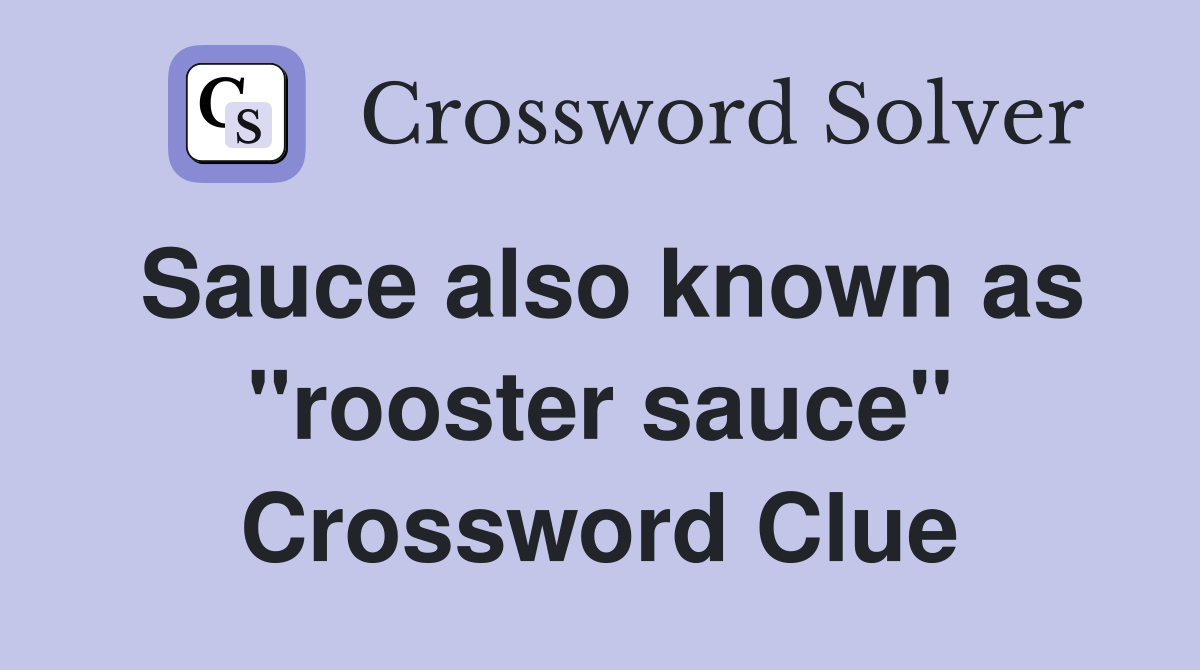 Sauce also known as "rooster sauce" Crossword Clue Answers
